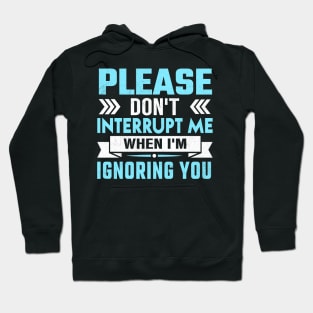 please don't interrupt me while I am ignoring you Hoodie